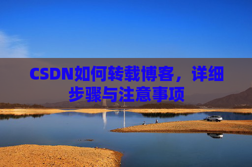 CSDN如何转载博客，详细步骤与注意事项